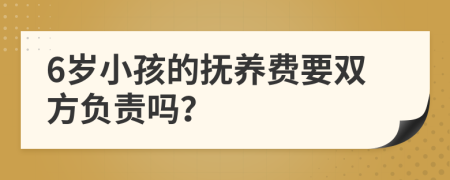 6岁小孩的抚养费要双方负责吗？