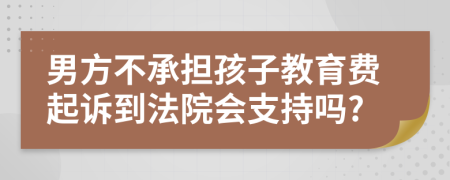 男方不承担孩子教育费起诉到法院会支持吗?