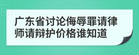 广东省讨论侮辱罪请律师请辩护价格谁知道