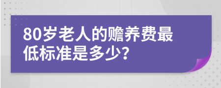 80岁老人的赡养费最低标准是多少？