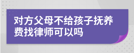 对方父母不给孩子抚养费找律师可以吗