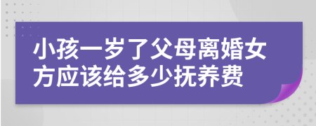 小孩一岁了父母离婚女方应该给多少抚养费