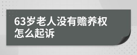 63岁老人没有赡养权怎么起诉