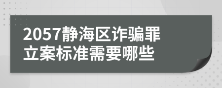 2057静海区诈骗罪立案标准需要哪些