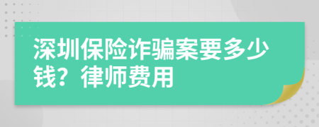 深圳保险诈骗案要多少钱？律师费用