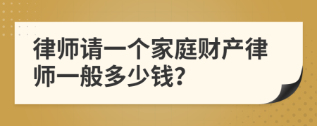 律师请一个家庭财产律师一般多少钱？