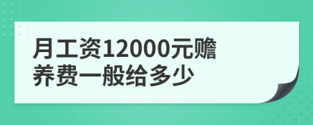 月工资12000元赡养费一般给多少