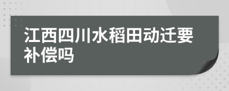 江西四川水稻田动迁要补偿吗