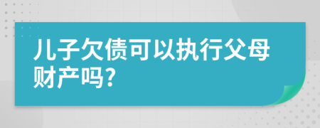 儿子欠债可以执行父母财产吗?