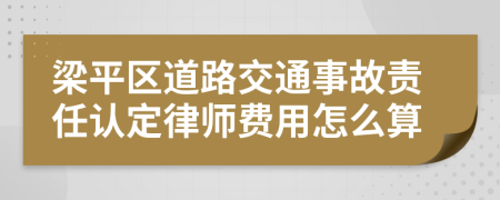 梁平区道路交通事故责任认定律师费用怎么算