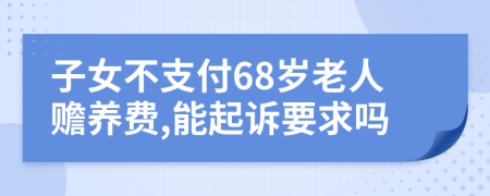 子女不支付68岁老人赡养费,能起诉要求吗