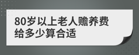 80岁以上老人赡养费给多少算合适