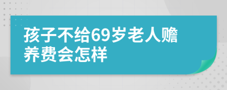 孩子不给69岁老人赡养费会怎样