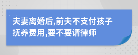 夫妻离婚后,前夫不支付孩子抚养费用,要不要请律师