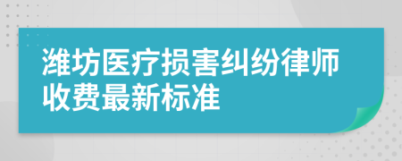潍坊医疗损害纠纷律师收费最新标准
