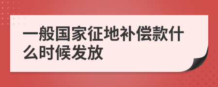 一般国家征地补偿款什么时候发放