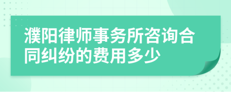 濮阳律师事务所咨询合同纠纷的费用多少
