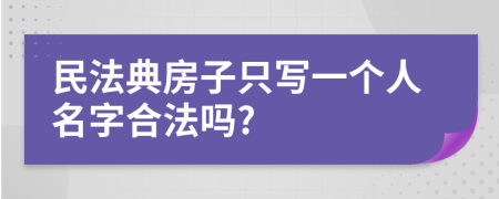 民法典房子只写一个人名字合法吗?