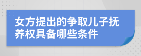 女方提出的争取儿子抚养权具备哪些条件