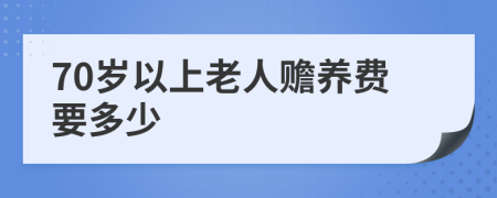 70岁以上老人赡养费要多少