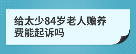 给太少84岁老人赡养费能起诉吗