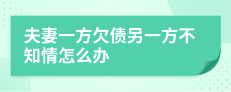 夫妻一方欠债另一方不知情怎么办