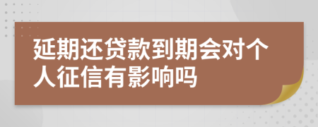 延期还贷款到期会对个人征信有影响吗