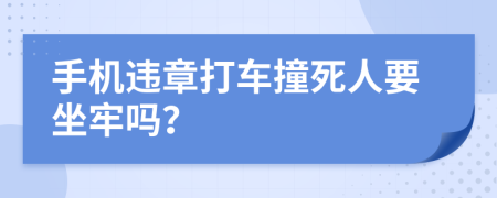 手机违章打车撞死人要坐牢吗？