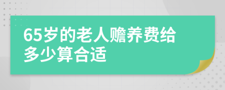 65岁的老人赡养费给多少算合适