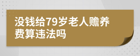 没钱给79岁老人赡养费算违法吗