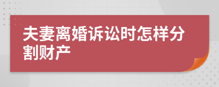 夫妻离婚诉讼时怎样分割财产
