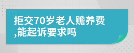 拒交70岁老人赡养费,能起诉要求吗