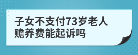 子女不支付73岁老人赡养费能起诉吗