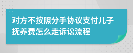 对方不按照分手协议支付儿子抚养费怎么走诉讼流程
