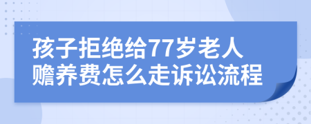 孩子拒绝给77岁老人赡养费怎么走诉讼流程