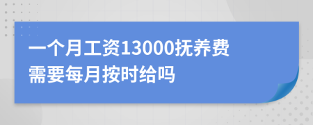 一个月工资13000抚养费需要每月按时给吗