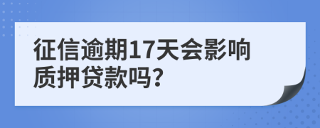 征信逾期17天会影响质押贷款吗？