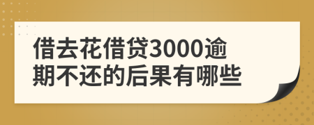 借去花借贷3000逾期不还的后果有哪些