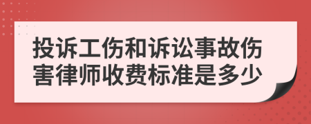 投诉工伤和诉讼事故伤害律师收费标准是多少