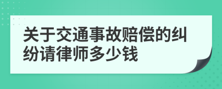 关于交通事故赔偿的纠纷请律师多少钱