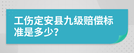 工伤定安县九级赔偿标准是多少？