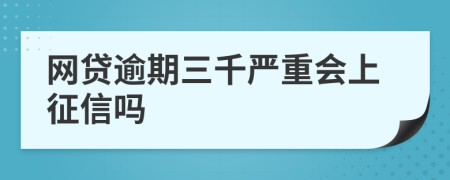 网贷逾期三千严重会上征信吗