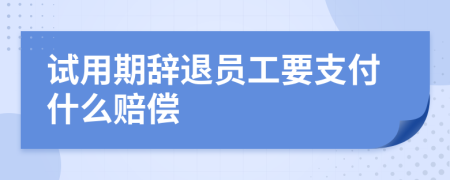 试用期辞退员工要支付什么赔偿