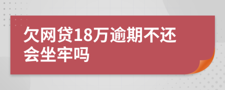 欠网贷18万逾期不还会坐牢吗