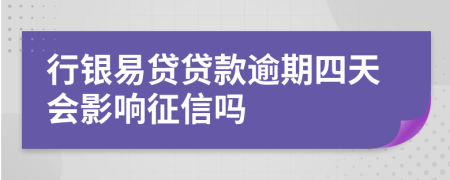 行银易贷贷款逾期四天会影响征信吗