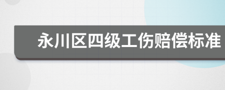 永川区四级工伤赔偿标准