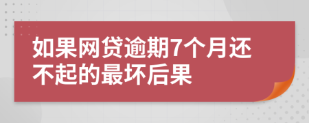 如果网贷逾期7个月还不起的最坏后果