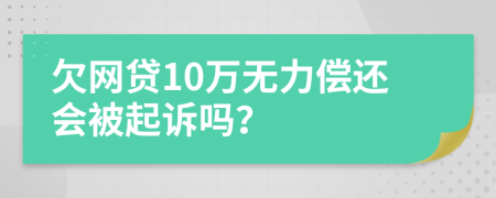 欠网贷10万无力偿还会被起诉吗？