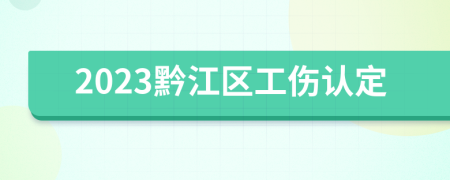 2023黔江区工伤认定