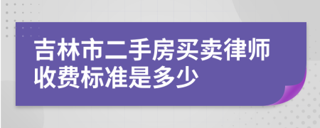 吉林市二手房买卖律师收费标准是多少